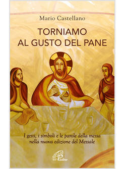 TORNIAMO AL GUSTO DEL PANE. I GESTI, I SIMBOLI E LE PAROLE DELLA MESSA