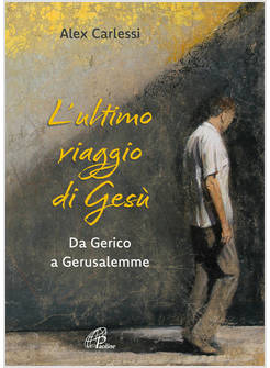 L'ULTIMO VIAGGIO DI GESU' DA GERICO A GERUSALEMME