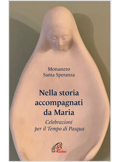NELLA STORIA ACCOMPAGNATI DA MARIA CELEBRAZIONI PER IL TEMPO DI PASQUA
