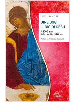 DIRE OGGI IL DIO DI GESU' A 1700 ANNI DAL CONCILIO DI NICEA