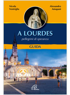 A LOURDES. PELLEGRINI DI SPERANZA. GUIDA