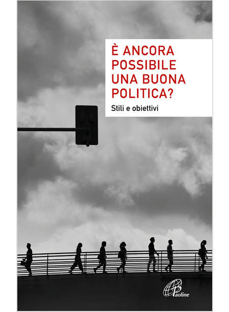 E' ANCORA POSSIBILE UNA BUONA POLITICA? STILI E OBIETTIVI