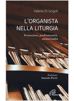 L'ORGANISTA NELLA LITURGIA. FORMAZIONE, PROFESSIONALITA', MINISTERIALITA' 