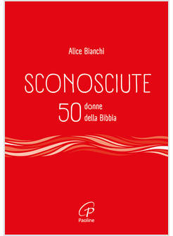 SCONOSCIUTE 50 DONNE DELLA BIBBIA