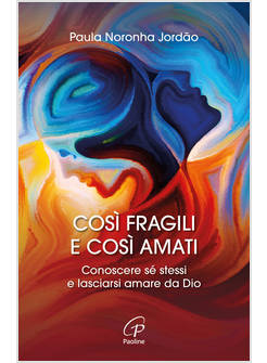 COSI' FRAGILI E COSI' AMATI CONOSCERE SE' STESSI E LASCIARSI AMARE DA DIO