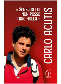 CARLO ACUTIS. SENZA DI LUI NON POSSO FARE NULLA