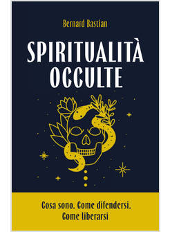 SPIRITUALITA' OCCULTE COSA SONO. COME DIFENDERSI. COME LIBERARSI