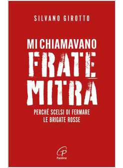 MI CHIAMAVANO FRATE MITRA. PERCHE' SCELSI DI FERMARE LE BRIGATE ROSSE