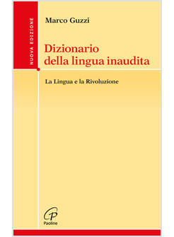 DIZIONARIO DELLA LINGUA INAUDITA. LA LINGUA E LA RIVOLUZIONE. NUOVA EDIZ.
