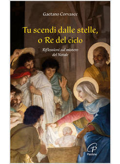 TU SCENDI DALLE STELLE, O RE DEL CIELO. RIFLESSIONI SUL MISTERO DEL NATALE