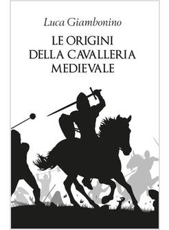 ORIGINI DELLA CAVALLERIA MEDIEVALE (LE)