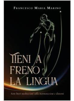 TIENI A FRENO LA LINGUA SETTE BREVI MEDITAZIONI SULLA MORMORAZIONE E DINTORNI