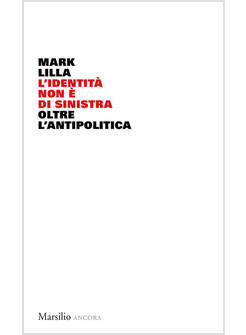 IDENTITA' NON E' DI SINISTRA. OLTRE L'ANTIPOLITICA (L')
