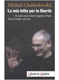 LA MIA LOTTA PER LA LIBERTA. UN UOMO SOLO CONTRO IL REGIME DI PUTIN. 