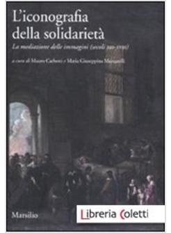 ICONOGRAFIA DELLA SOLIDARIETA. LA MEDIAZIONE DELLE IMMAGINI (SECOLI XIII-XVIII)