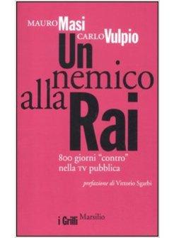 UN NEMICO ALLA RAI. 800 GIORNI «CONTRO» NELLA TV PUBBLICA