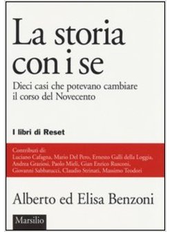 LA STORIA CON I SE. DIECI CASI CHE POTEVANO CAMBIARE IL CORSO DEL NOVECENTO 