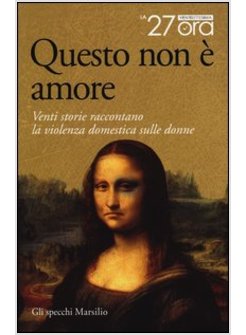 QUESTO NON E' AMORE. VENTI STORIE RACCONTANO LA VIOLENZA DOMESTICA SULLE DONNE