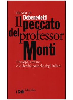 PECCATO DEL PROFESSOR MONTI. L'EUROPA, I TECNICI E LE IDENTITA' POLITICHE DEGLI