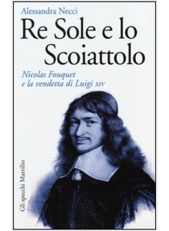 RE SOLE E LO SCOIATTOLO. NICOLAS FOUQUET E LA VENDETTA DI LUIGI XIV