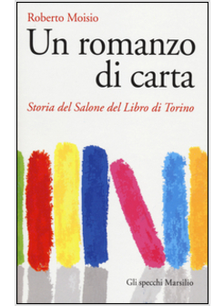 UN ROMANZO DI CARTA. STORIA DEL SALONE DEL LIBRO DI TORINO