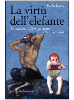 LA VIRTU' DELL'ELEFANTE. LA MUSICA, I LIBRI, GLI AMICI E SAN GENNARO