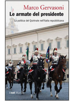 LE ARMATE DEL PRESIDENTE. LA POLITICA DEL QUIRINALE NELL'ITALIA REPUBBLICANA