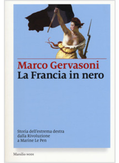 LA FRANCIA IN NERO. STORIA DELL'ESTREMA DESTRA DALLA RIVOLUZIONE A MARINE LE PEN