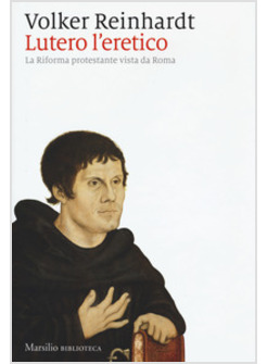 LUTERO L'ERETICO. LA RIFORMA PROTESTANTE VISTA DA ROMA