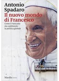 IL NUOVO MONDO DI FRANCESCO. COME IL VATICANO STA CAMBIANDO LA POLITICA GLOBALE 