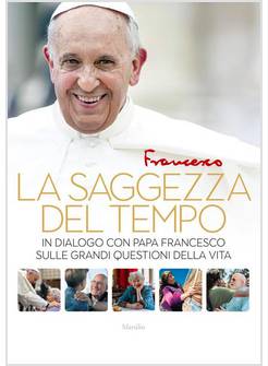 LA SAGGEZZA DEL TEMPO. IN DIALOGO CON PAPA FRANCESCO 