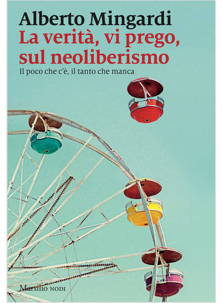 LA VERITA', VI PREGO, SUL NEOLIBERISMO. IL POCO CHE C'E', IL TANTO CHE MANCA