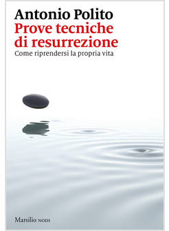 PROVE TECNICHE DI RESURREZIONE. COME RIPRENDERSI LA PROPRIA VITA