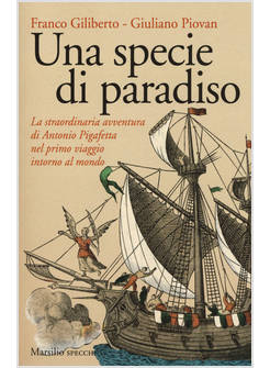 UNA SPECIE DI PARADISO. LA STRAORDINARIA AVVENTURA DI ANTONIO PIGAFETTA