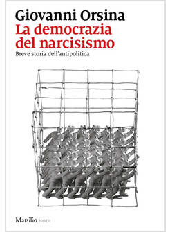 LA DEMOCRAZIA DEL NARCISISMO. BREVE STORIA DELL'ANTIPOLITICA 
