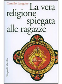 VERA RELIGIONE SPIEGATA ALLE RAGAZZE (LA)