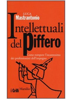 INTELLETTUALI DEL PIFFERO. COME ROMPERE L'INCANTESIMO DEI PROFESSIONISTI