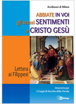 ABBIATE IN VOI GLI STESSI SENTIMENTI DI CRISTO GESU'. LETTERA AI FILIPPESI