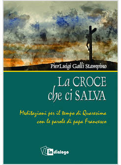 LA CROCE CHE CI SALVA. MEDITAZIONI PER IL TEMPO DI QUARESIMA
