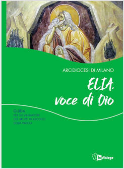 ELIA, VOCE DI DIO. GUIDA PER GLI ANIMATORI DEI GRUPPI DI ASCOLTO DELLA PAROLA