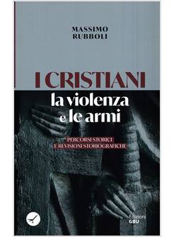 I CRISTIANI, LA VIOLENZA E LE ARMI. PERCORSI STORICI E REVISIONI STORIOGRAFICHE 