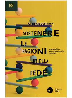 SOSTENERE LE RAGIONI DELLA FEDE UN MANIFESTO PER UN'APOLOGETICA CRISTIANA