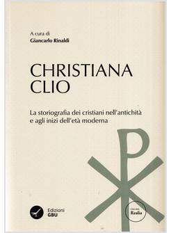 CHRISTIANA CLIO LA STORIOGRAFIA DEI CRISTIANI NELL'ANTICHITA'
