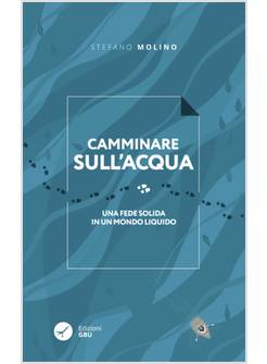 CAMMINARE SULL'ACQUA UNA FEDE SOLIDA IN UN MONDO LIQUIDO