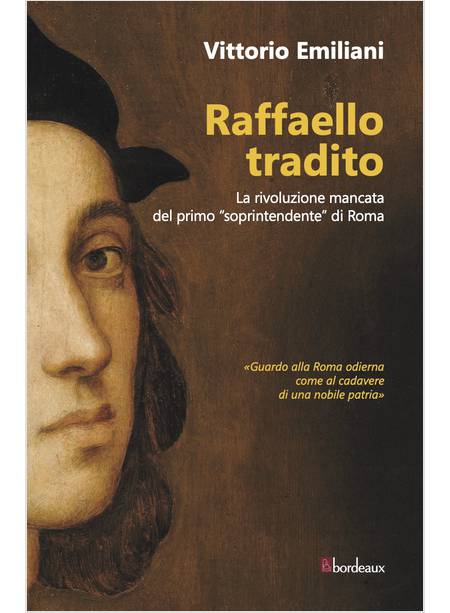 RAFFAELLO TRADITO. LA RIVOLUZIONE MANCATA DEL PRIMO "SOPRINTENDENTE" DI ROMA