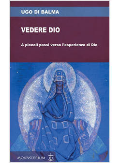 VEDERE DIO. A PICCOLI PASSI VERSO L'ESPERIENZA DI DIO