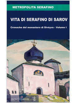 VITA DI SERAFINO DI SAROV. CRONACHE DAL MONASTERO DI DIVEJEVO. VOL. I