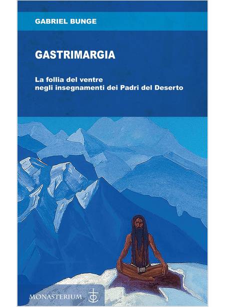 GASTRIMARGIA. LA FOLLIA DEL VENTRE NEGLI INSEGNAMENTI DEI PADRI DEL DESERTO