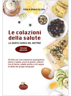 COLAZIONI DELLA SALUTE. LA GIUSTA CARICA DEL MATTINO (LE). VOL. 1