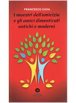 I MAESTRI DELL'AMICIZIA E GLI AMICI DIMENTICATI ANTICHI E MODERNI